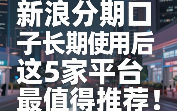新浪分期口子长期使用后,这5家平台最值得推荐!