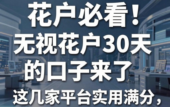 花户必看!无视花户30天的口子来了,这几家平台实用满分