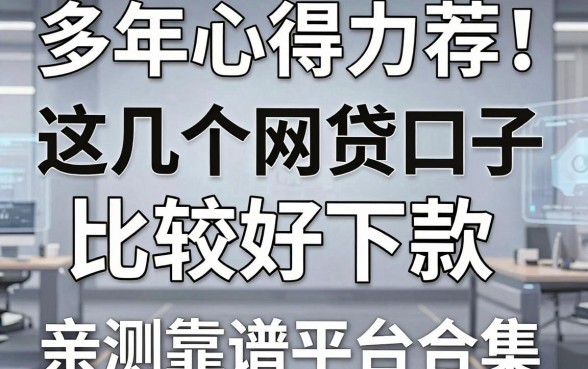 多年心得力荐!这几个网贷口子比较好下款,亲测靠谱平台合集