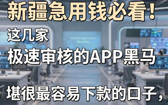 新疆急用钱必看!这几家极速审核的APP黑马,堪称最容易下款的口子