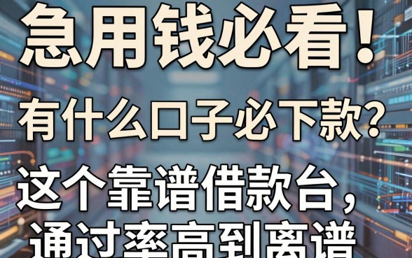 急用钱必看!有什么口子必下款?这5个靠谱借款平台通过率高到离谱