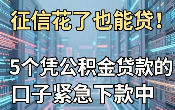 征信花了也能贷!5个凭公积金贷款的口子紧急下款中
