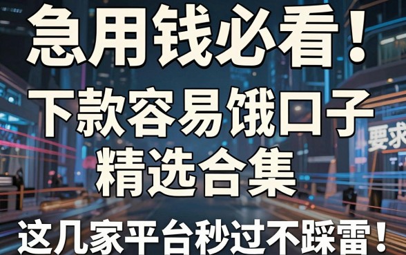 急用钱必看!下款容易饿口子精选合集,这几家平台秒过不踩雷!