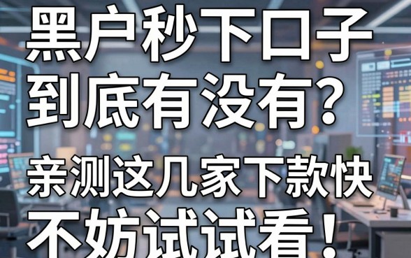 黑户秒下口子到底有没有?亲测这几家下款快,不妨试试看!