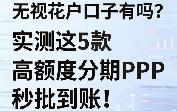 无视花户口子有吗？实测这5款高额度分期APP秒批到账！