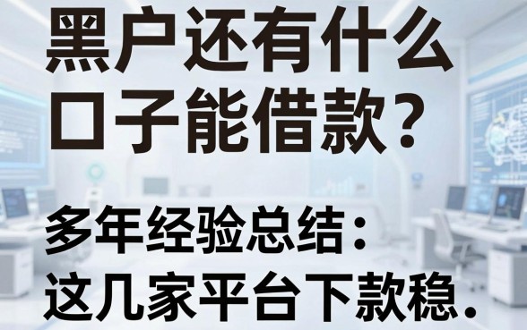 黑户还有什么口子能借款?多年经验总结,这几家平台下款稳!