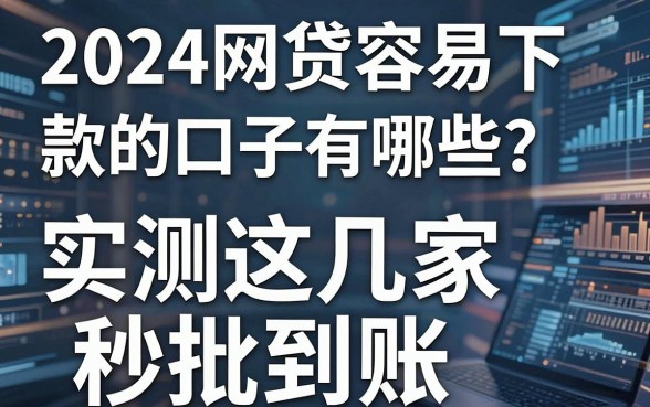 2024网贷容易下款的口子有哪些?实测这几家秒批到账!