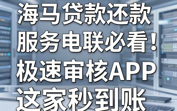 海马贷款还款服务电联必看!这几家极速审核APP秒到账