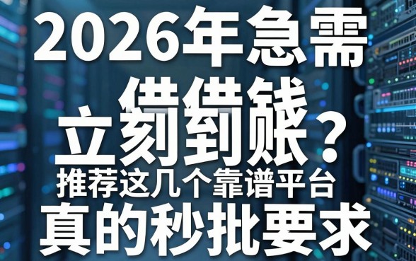 2026年急需借钱立刻到账?推荐这几个靠谱平台,真的秒批!