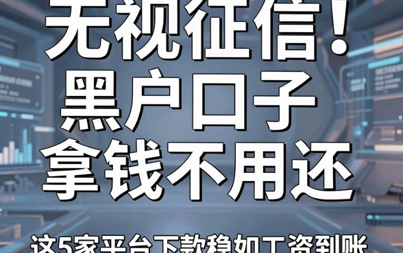 无视征信!黑户口子拿钱不用还,这5家平台下款稳如工资到账