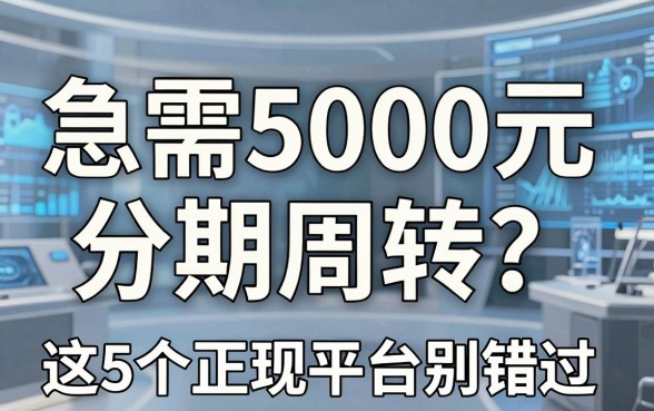 急需5000元分期周转？这5个正规平台别错过！