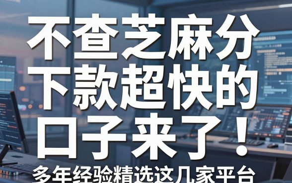 不查芝麻分、下款超快的口子来了!多年经验精选这几家平台