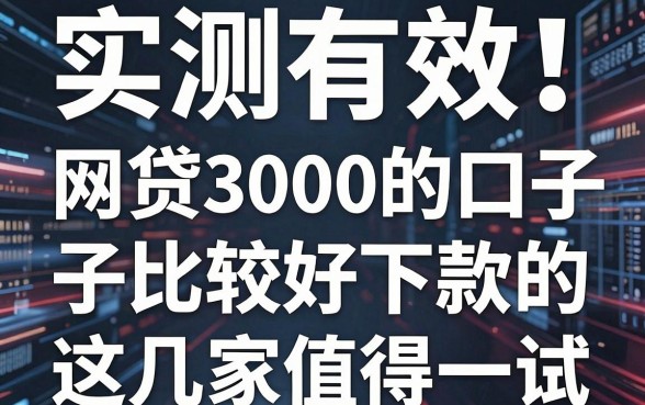 实测有效!网贷3000的口子比较好下款的,这几家值得一试