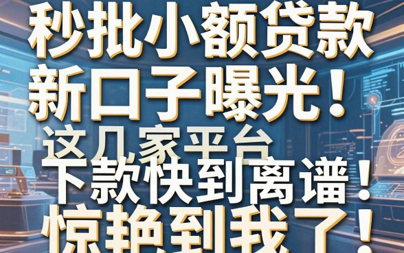 秒批小额贷款新口子曝光！这几家平台下款快到离谱，惊艳到我了！