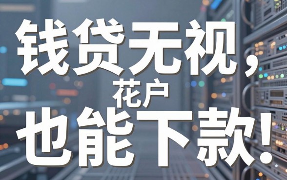 钱贷无视花户也能下款,这个小贷口子还有几家平台表现惊人!