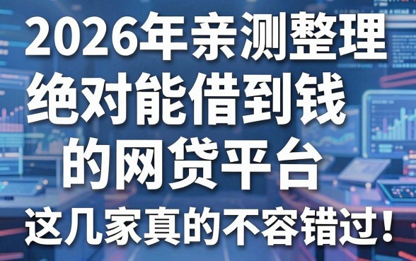 2026年亲测整理:绝对能借到钱的网贷平台,这几家真的不容错过!