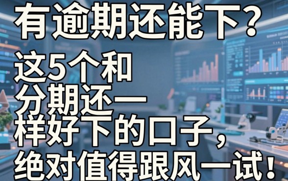 有逾期还能下?这5个和分期还一样好下的口子,绝对值得跟风一试!