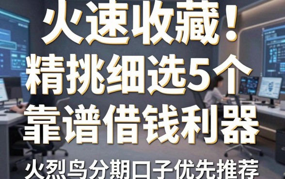火速收藏!精挑细选5个靠谱借钱利器,火烈鸟分期口子优先推荐