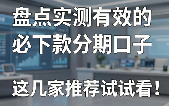 盘点实测有效的必下款分期口子,这几家推荐试试看!