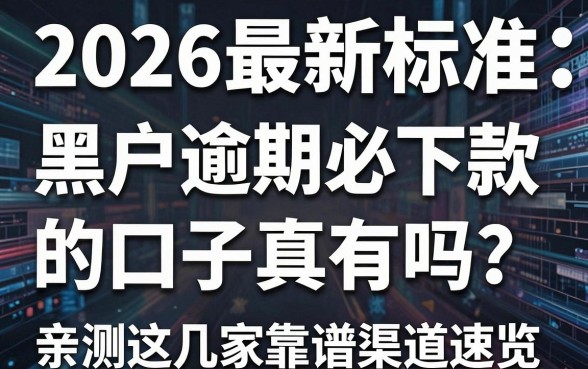 2026最新标准:黑户逾期必下款的口子真有吗?亲测这几家靠谱渠道速览