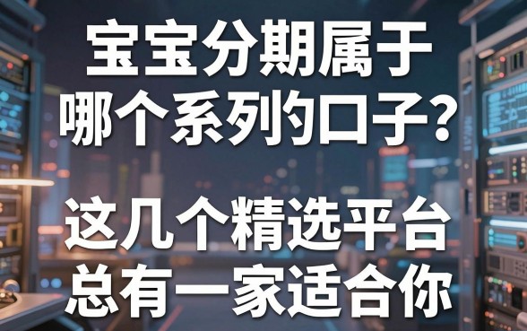宝宝分期属于哪个系列的口子？这几个精选平台总有一家适合你！
