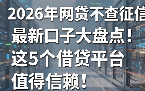 2026年网贷不查征信最新口子大盘点,这5个借贷平台值得信赖!