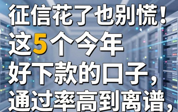 征信花了也别慌!这5个今年好下款的口子,通过率高到离谱
