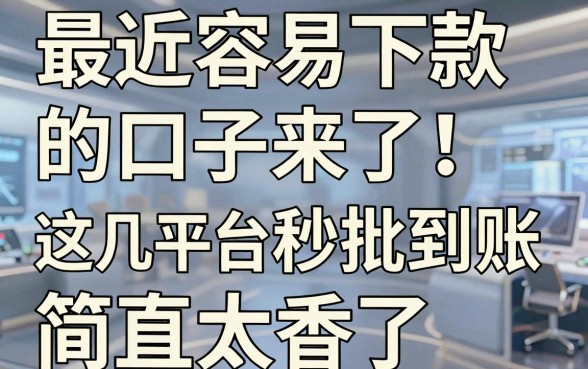 最近容易下款的口子来了!这几家平台秒批到账,简直太香了