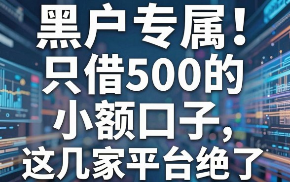 黑户专属!只借500的小额口子,这几家平台绝了