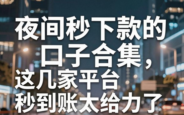 夜间秒下款的口子合集,这几家平台秒到账太给力了!