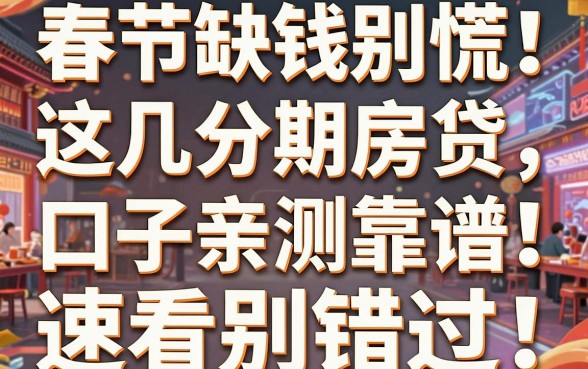 春节缺钱别慌!这几家分期房贷口子亲测靠谱,速看别错过