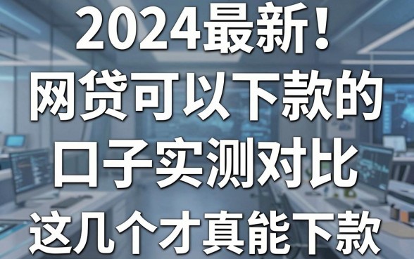 2024最新!网贷可以下款的口子实测对比,这几个才真能下款!
