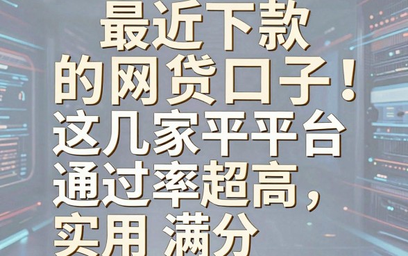 最近下款的网贷口子大盘点!这几家平台通过率超高,实用满分