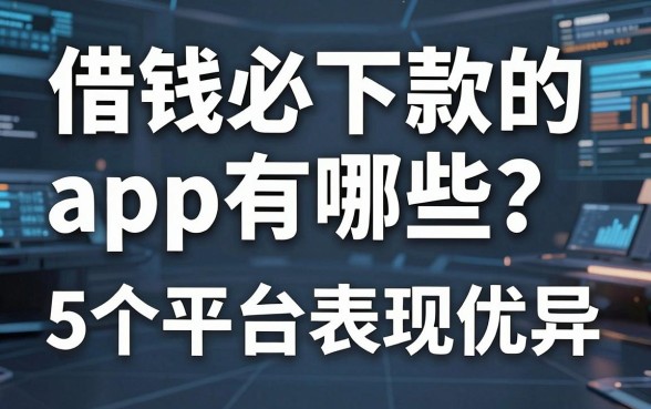 借钱必下款的app有哪些？这5个平台表现优异值得推荐！