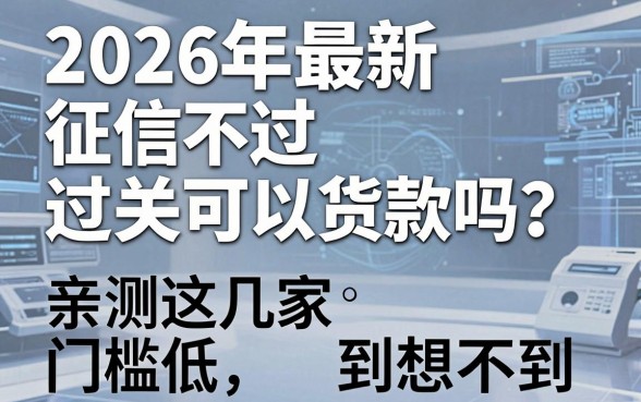 2026年最新征信不过关可以货款吗?亲测这几家门槛低到想不到!
