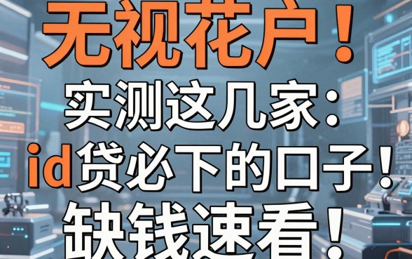 无视花户!实测这几家id贷必下的口子,缺钱速看