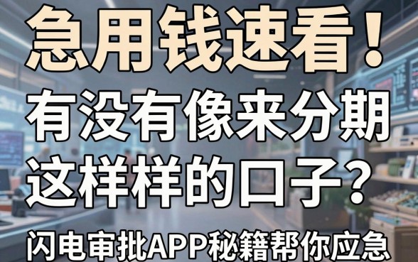急用钱速看!有没有像来分期这样的口子?这几家闪电审批APP秘籍帮你应急