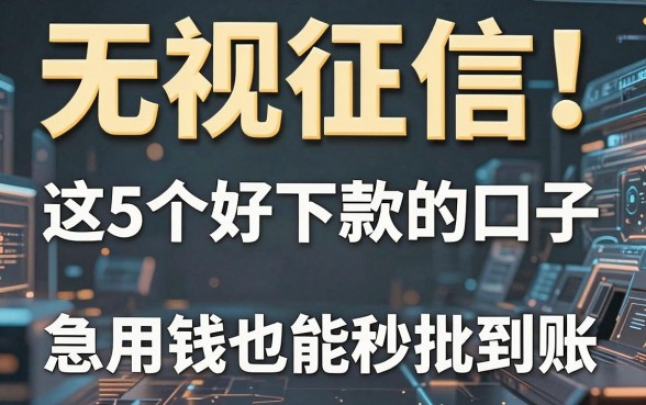 无视征信!这5个好下款的口子,急用钱也能秒批到账