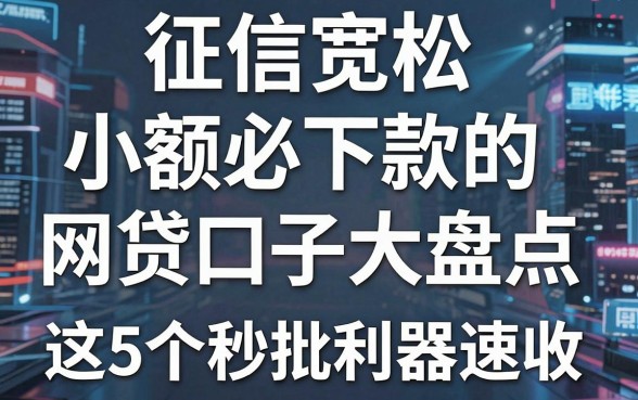 征信宽松、小额必下款的网贷口子大盘点，这5个秒批利器速收！