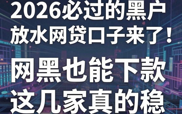 2026必过的黑户放水网贷口子来了!网黑也能下款,这几家真的稳!