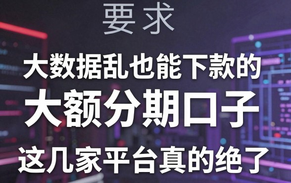 大数据乱也能下款的大额分期口子，这几家平台真的绝了！