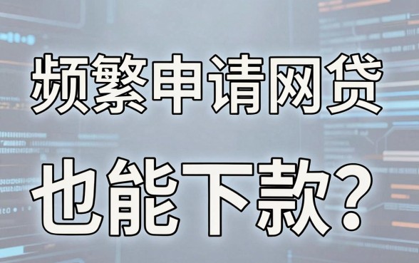 频繁申请网贷也能下款?这些口子深入对比分析,结论明确!