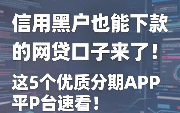 信用黑户也能下款的网贷口子来了!这5个优质分期APP平台速看