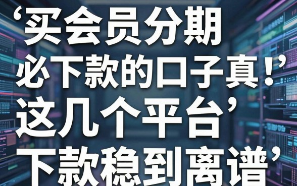 买会员分期必下款的口子真香!这几个平台下款稳到离谱