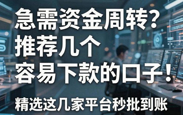 急需资金周转?推荐几个容易下款的口子,精选这几家平台秒批到账!