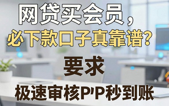 网贷买会员必下款口子真靠谱?实测这几家极速审核APP秒到账!