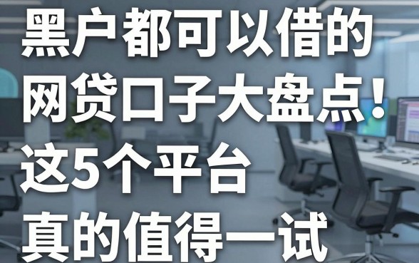 黑户都可以借的网贷口子大盘点！这5个平台真的值得一试