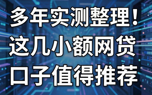 多年实测整理!这几家小额网贷口子值得推荐