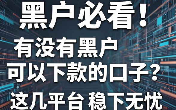 黑户必看!有没有黑户可以下款的口子?这几家平台稳下无忧!