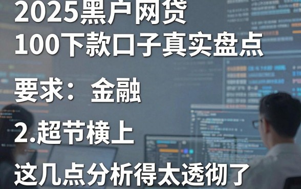 2025黑户网贷100下款口子真实盘点,这几点分析得太透彻了!